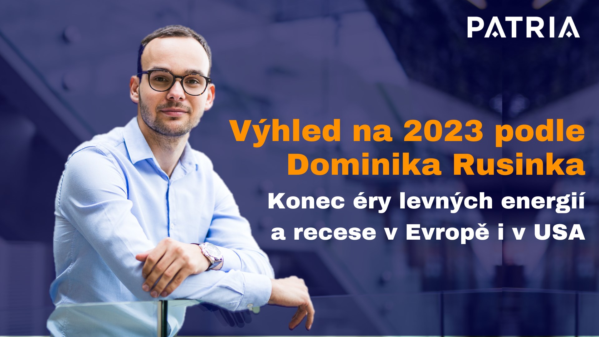 Výhled na 2023 podle Dominika Rusinka: Konec éry levných energií a recese v Evropě i v USA